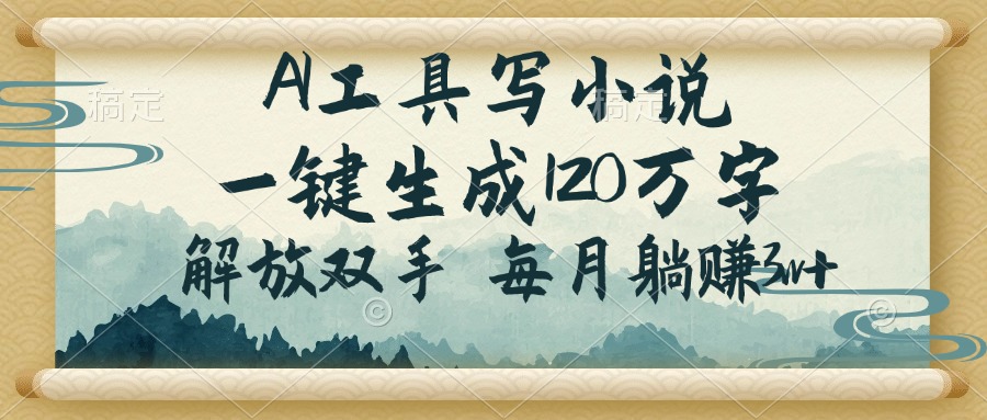 AI工具写小说,一键生成120万字,解放双手,每月躺赚3w+ 1 20250220121202 67b71c1287bb5