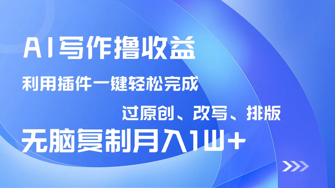 AI写作撸收益,利用插件改写排版100%过原创,小白无脑复制粘贴月入10000+ 1 20250318011942 67d8ca2e44d6a