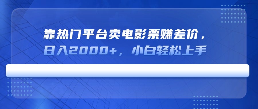 靠热门平台卖电影票赚差价,日入2000+,小白轻松上手 1 20250318011944 67d8ca3024d3c