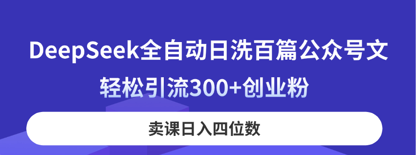 DeepSeek全自动日洗百篇公众号文,轻松引流300+创业粉,卖课日入四位数! 1 20250410064651 67f7695b3e97b