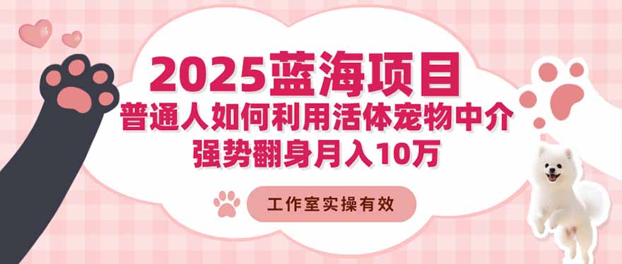 2025蓝海项目:普通人如何利用活体宠物中介,强势翻身月入10万 3 20251107060449 690d8c01ae75c