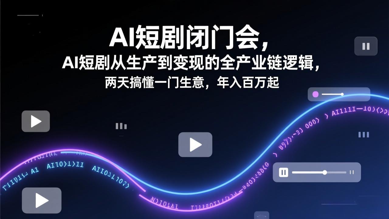 AI短剧闭门会,AI短剧从生产到变现的全产业链逻辑,两天搞懂一门生意,年入百万起 1 20260220165826 699892b26fe58