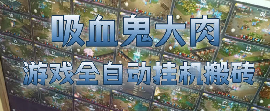 吸血鬼大肉!游戏全自动挂G搬砖,一台电脑开40个窗口日入500+,无需人工值守【揭秘】 1 吸血鬼大肉!游戏全自动挂G搬砖,一台电脑开40个窗口日入500+,无需人工值守【揭秘】