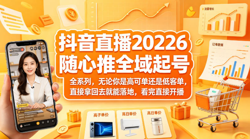 抖音直播2026随心推全域起号全系列,无论你是高可单还是低客单,直接拿回去就能落地,看完直接开播 1 抖音直播2026随心推全域起号全系列,无论你是高可单还是低客单,直接拿回去就能落地,看完直接开播