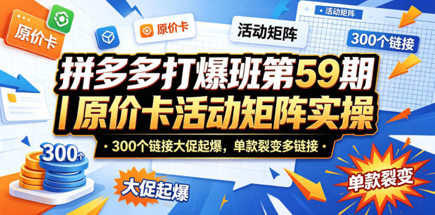 拼多多打爆班第59期|原价卡活动矩阵实操,300个链接大促起爆,单款裂变多链接 1 拼多多打爆班第59期|原价卡活动矩阵实操,300个链接大促起爆,单款裂变多链接
