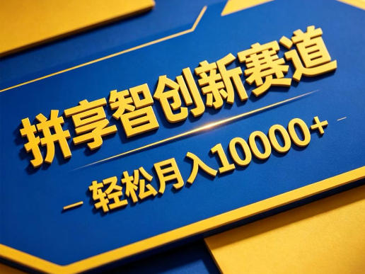 拼享智创新赛道,轻松月入1W+,门槛极低、收益稳定、可长期放大的轻资产项目【揭秘】 1 拼享智创新赛道,轻松月入1W+,门槛极低、收益稳定、可长期放大的轻资产项目【揭秘】
