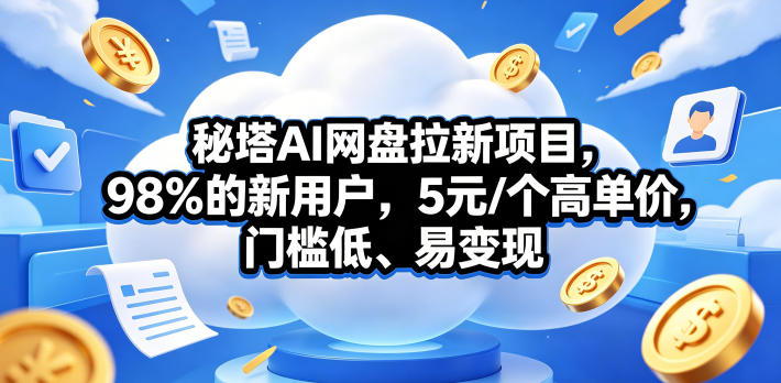 秘塔AI网盘拉新项目,98%的新用户,5元/个高单价,门槛低、易变现 1 秘塔AI网盘拉新项目,98%的新用户,5元/个高单价,门槛低、易变现