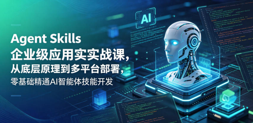 Agent Skills企业级应用实战课,从底层原理到多平台部署,零基础精通AI智能体技能开发 1 Agent Skills企业级应用实战课,从底层原理到多平台部署,零基础精通AI智能体技能开发
