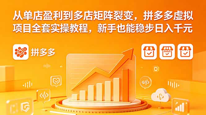 从单店盈利到多店矩阵裂变,拼多多虚拟项目全套实操教程,新手也能稳步日入千元 1 20260525094606 6a141a5ec7048