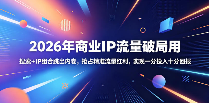 2026年商业IP流量破局用,搜索+IP组合跳出内卷,抢占精准流量红利,实现一分投入十分回报 1 2026年商业IP流量破局用,搜索+IP组合跳出内卷,抢占精准流量红利,实现一分投入十分回报