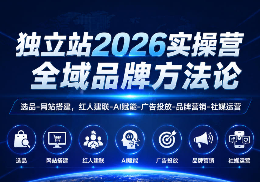 独立站2026实操营,全域品牌方法论,选品-网站搭建,红人建联-AI赋能-广告投放-品牌营销-社煤运营 1 独立站2026实操营,全域品牌方法论,选品-网站搭建,红人建联-AI赋能-广告投放-品牌营销-社煤运营
