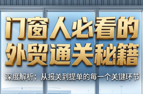 曾老师·门窗人必看的外贸通关秘籍 1 20260611120551 6a2aa49f613f5