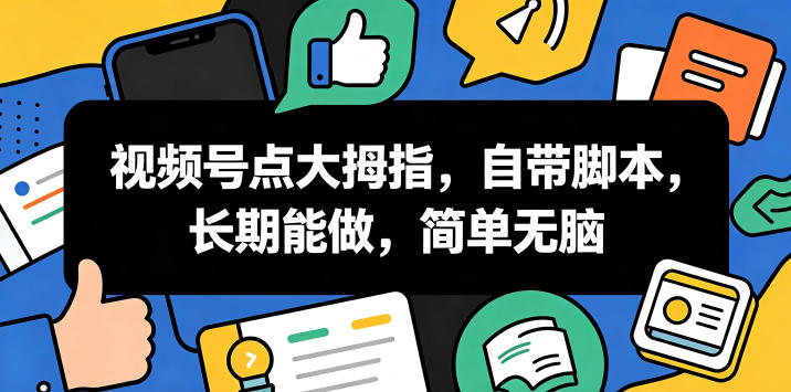 视频号点大拇指,自带脚本,长期能做,简单无脑【揭秘】 1 视频号点大拇指,自带脚本,长期能做,简单无脑【揭秘】