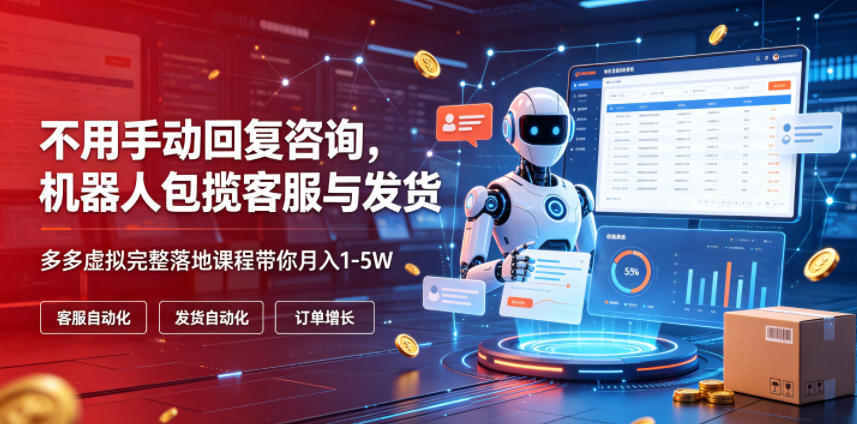 不用手动回复咨询,机器人包揽客服与发货,多多虚拟完整落地课程带你月入1-5W【揭秘】 1 不用手动回复咨询,机器人包揽客服与发货,多多虚拟完整落地课程带你月入1-5W【揭秘】
