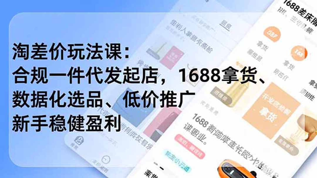 淘差价玩法课:合规一件代发起店,1688拿货、数据化选品、低价推广,新手稳健盈利(更新7月 1 20260721143000 6a5f8268bc4c1