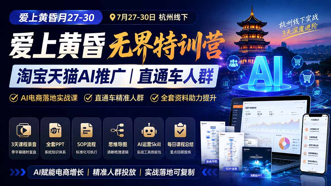 爱上 黄昏 7月27-30|杭州线下无界特训营|淘宝天猫AI推广|直通车人群|全套PPT SOP思维导图资料包 1 20260806140707 6a74950b6bac7