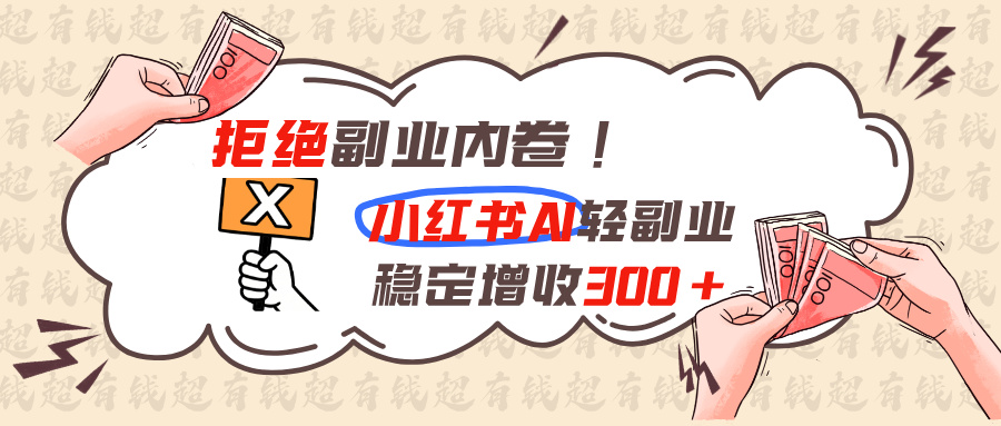 拒绝副业内卷!小红书 AI轻副业稳定增收300+ 1 20260814055903 6a7eaea7a7d40