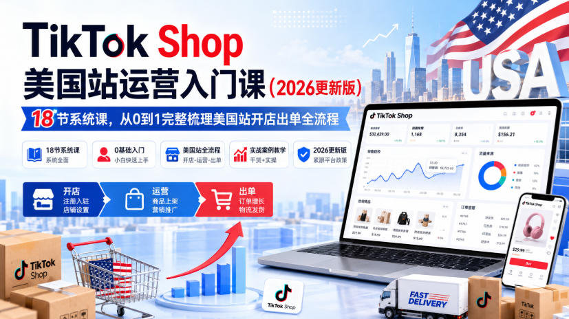 TikTok Shop美国站运营入门课(2026更新版),18节系统课,,从0到1完整梳理美国站开店出单全流程 1 TikTok Shop美国站运营入门课(2026更新版),18节系统课,,从0到1完整梳理美国站开店出单全流程
