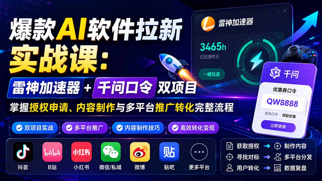 爆款AI软件拉新实战课:雷神加速器+千问口令双项目,掌握授权申请、内容制作与多平台推广转化完整流程 1 20260903104755 6a99505bf0f8a
