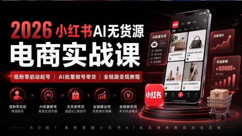 2026小红书AI无货源电商实战课|低粉零启动起号|AI批量做号带货全链路变现教程 1 2026小红书AI无货源电商实战课|低粉零启动起号|AI批量做号带货全链路变现教程