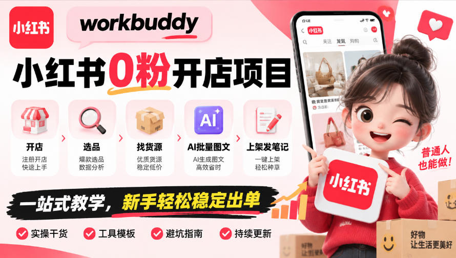 workbuddy小红书0粉开店项目,开店、选品、找货源、AI批量图文、上架发笔记一站式教学,新手轻松稳定出单 1 workbuddy小红书0粉开店项目,开店、选品、找货源、AI批量图文、上架发笔记一站式教学,新手轻松稳定出单