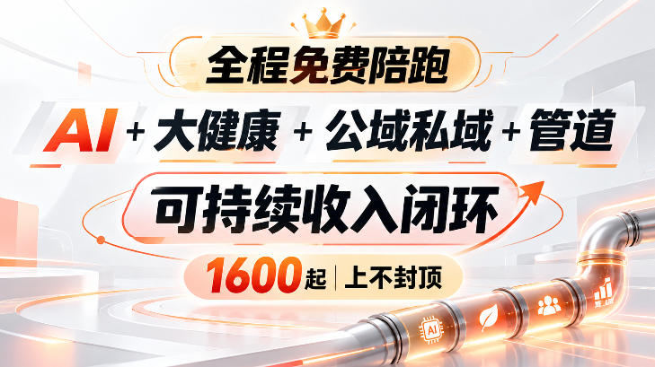AI+大健康+公域私域+管道+可持续收入闭环,小白可轻松上手,人人可以打造管道收益 1 AI+大健康+公域私域+管道+可持续收入闭环,小白可轻松上手,人人可以打造管道收益