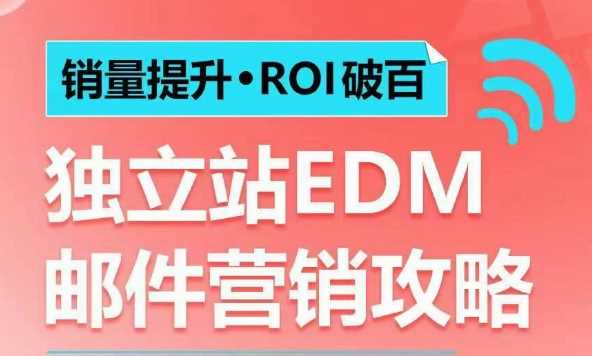 销量提升•ROI破百 独立站EDM邮件营销攻略，如何通过邮件营销每年获得100万美金销售额!网创-网赚-电商-tk-出海-AI-抖音-快手-小红书-视频号-玩法-创业-小程序-公众号-私域-s粉网创智库