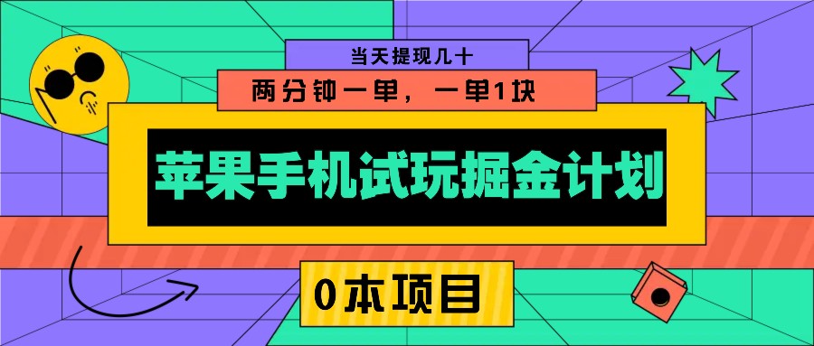 苹果手机试玩掘金计划，0本项目两分钟一单，一单1块 当天提现几十 - 网创智库网创-网赚-电商-tk-出海-AI-抖音-快手-小红书-视频号-玩法-创业-小程序-公众号-私域-s粉网创智库