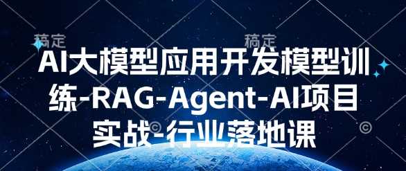 AI大模型应用开发​模型训练-RAG-Agent-AI项目实战-行业落地课网创-网赚-电商-tk-出海-AI-抖音-快手-小红书-视频号-玩法-创业-小程序-公众号-私域-s粉网创智库