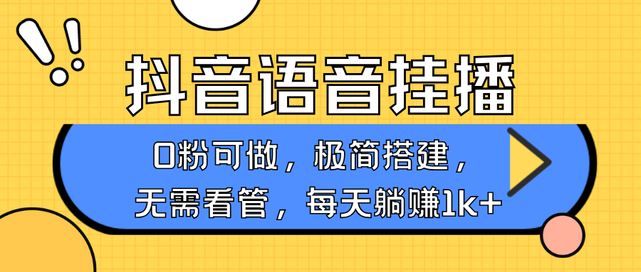抖音语音无人挂播，每天躺赚1000+，新老号0粉可播，简单好操作，不限流不违规 - 网创智库网创-网赚-电商-tk-出海-AI-抖音-快手-小红书-视频号-玩法-创业-小程序-公众号-私域-s粉网创智库