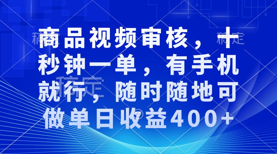 审核视频，十秒钟一单，有手机就行，随时随地可做单日收益400+ - 网创智库网创-网赚-电商-tk-出海-AI-抖音-快手-小红书-视频号-玩法-创业-小程序-公众号-私域-s粉网创智库