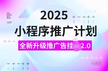 2025小程序推广计划，全新升级撸广告挂JI2.0玩法，日入多张，小白可做【揭秘】网创-网赚-电商-tk-出海-AI-抖音-快手-小红书-视频号-玩法-创业-小程序-公众号-私域-s粉网创智库