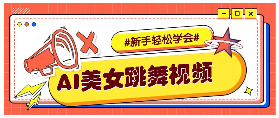 纯AI生成美女跳舞视频，零成本零门槛实操教程，新手也能轻松学会直接拿去涨粉 - 网创智库网创-网赚-电商-tk-出海-AI-抖音-快手-小红书-视频号-玩法-创业-小程序-公众号-私域-s粉网创智库