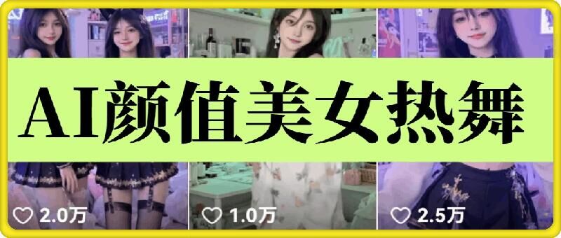 云天AI美女6.0：颜值美女热舞短视频教程网创-网赚-电商-tk-出海-AI-抖音-快手-小红书-视频号-玩法-创业-小程序-公众号-私域-s粉网创智库