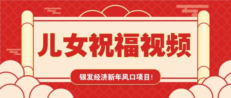 银发经济新年风口，儿女祝福视频爆火，一条作品上万播放，一定要抓住网创-网赚-电商-tk-出海-AI-抖音-快手-小红书-视频号-玩法-创业-小程序-公众号-私域-s粉网创智库