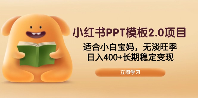 小红书PPT模板2.0项目，适合小白宝妈，无淡旺季，日入400+长期稳定变现网创-网赚-电商-tk-出海-AI-抖音-快手-小红书-视频号-玩法-创业-小程序-公众号-私域-s粉网创智库
