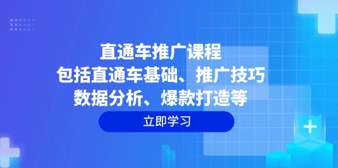 直通车推广课程：包括直通车基础、推广技巧、数据分析、爆款打造等网创-网赚-电商-tk-出海-AI-抖音-快手-小红书-视频号-玩法-创业-小程序-公众号-私域-s粉网创智库