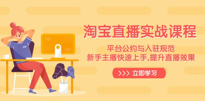 淘宝直播实战课程，平台公约与入驻规范，新手主播快速上手, 提升直播效果网创-网赚-电商-tk-出海-AI-抖音-快手-小红书-视频号-玩法-创业-小程序-公众号-私域-s粉网创智库