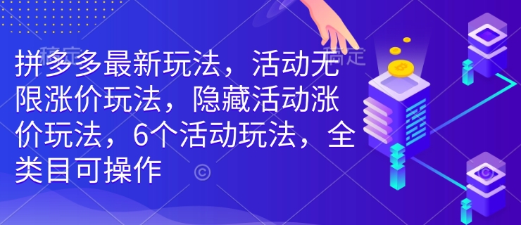 拼多多最新游戏玩法，主题活动无尽价格上涨游戏玩法，掩藏主题活动价格上涨游戏玩法，6个活动规则，全品类易操作网创-网赚-电商-tk-出海-AI-抖音-快手-小红书-视频号-玩法-创业-小程序-公众号-私域-s粉网创智库