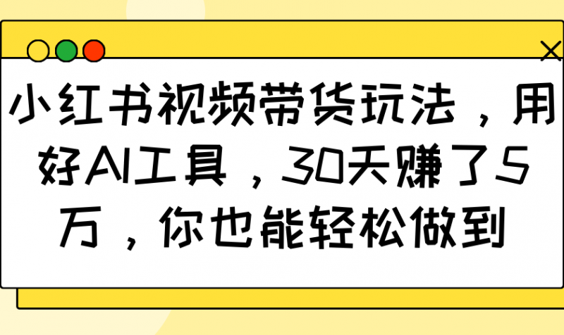 小红书视频卖货游戏玩法，用对AI专用工具，30天挣了5万，你都可以轻松保证网创-网赚-电商-tk-出海-AI-抖音-快手-小红书-视频号-玩法-创业-小程序-公众号-私域-s粉网创智库