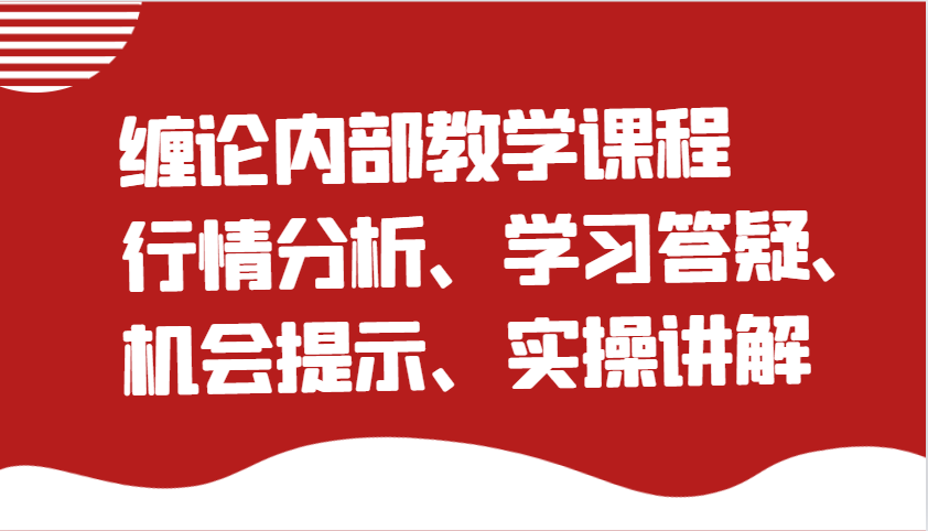 缠论内部结构教学内容：市场行情分析、学习培训答疑解惑、机遇提醒、实际操作解读 - 网创智库网创-网赚-电商-tk-出海-AI-抖音-快手-小红书-视频号-玩法-创业-小程序-公众号-私域-s粉网创智库