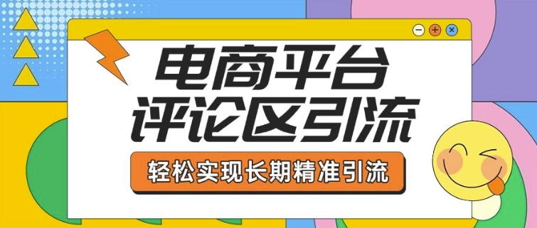 电商平台评论区引流，从基础操作到发布内容，引流技巧，轻松实现长期精准引流网创-网赚-电商-tk-出海-AI-抖音-快手-小红书-视频号-玩法-创业-小程序-公众号-私域-s粉网创智库