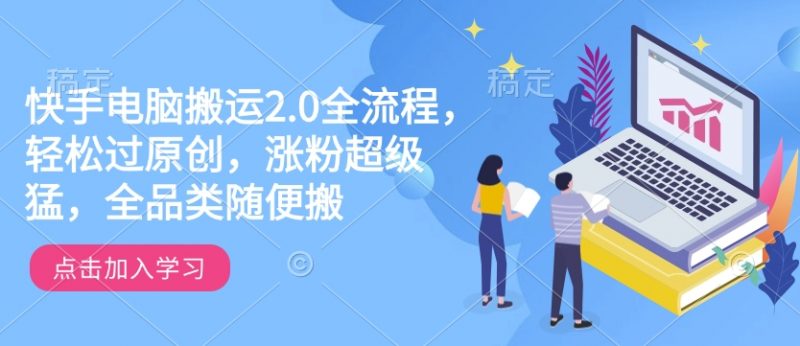 快手电脑搬运2.0全流程，轻松过原创，涨粉超级猛，全品类随便搬网创-网赚-电商-tk-出海-AI-抖音-快手-小红书-视频号-玩法-创业-小程序-公众号-私域-s粉网创智库