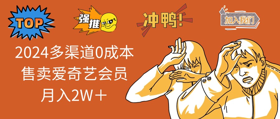 2025多渠道0成本售卖爱奇艺会员月入2W＋ - 网创智库网创-网赚-电商-tk-出海-AI-抖音-快手-小红书-视频号-玩法-创业-小程序-公众号-私域-s粉网创智库