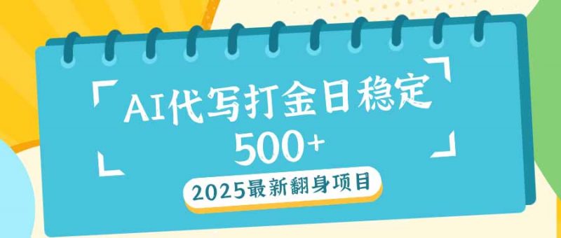 2025最新AI打金代写日稳定500+：2025最新翻身项目网创-网赚-电商-tk-出海-AI-抖音-快手-小红书-视频号-玩法-创业-小程序-公众号-私域-s粉网创智库