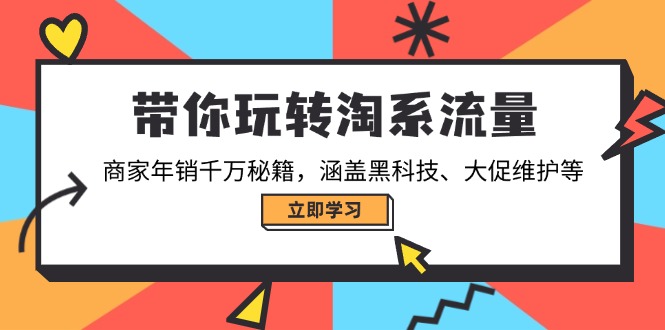 带你玩转淘系流量，商家年销千万秘籍，涵盖黑科技、大促维护等网创-网赚-电商-tk-出海-AI-抖音-快手-小红书-视频号-玩法-创业-小程序-公众号-私域-s粉网创智库