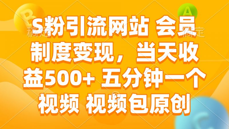 S粉引流网站 会员制度变现，当天收益500+ 五分钟一个视频 视频包原创网创-网赚-电商-tk-出海-AI-抖音-快手-小红书-视频号-玩法-创业-小程序-公众号-私域-s粉网创智库
