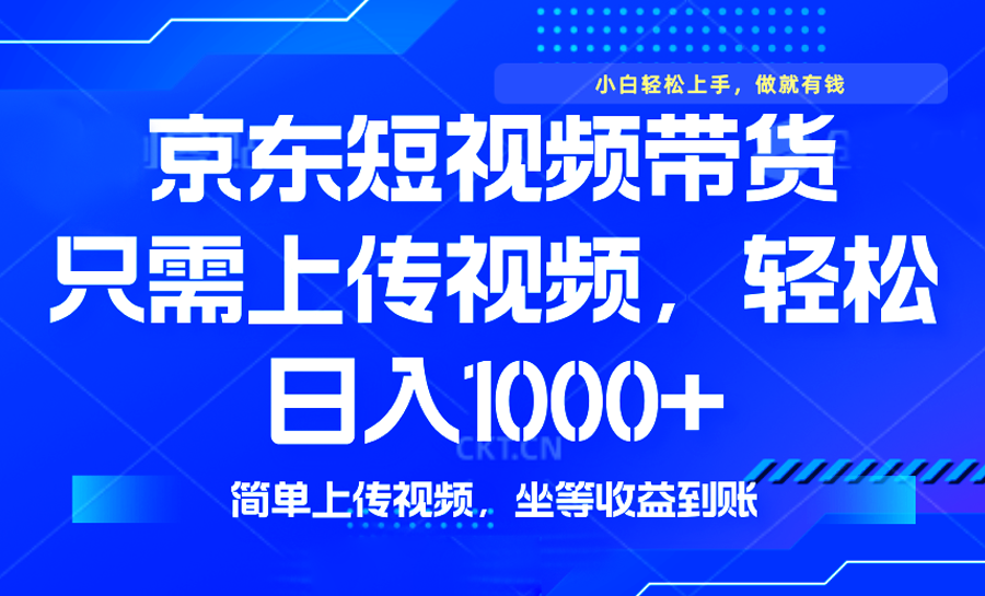 最新风口，京东短视频带货，只需上传视频，轻松日入1000+，无需剪辑，… - 网创智库网创-网赚-电商-tk-出海-AI-抖音-快手-小红书-视频号-玩法-创业-小程序-公众号-私域-s粉网创智库