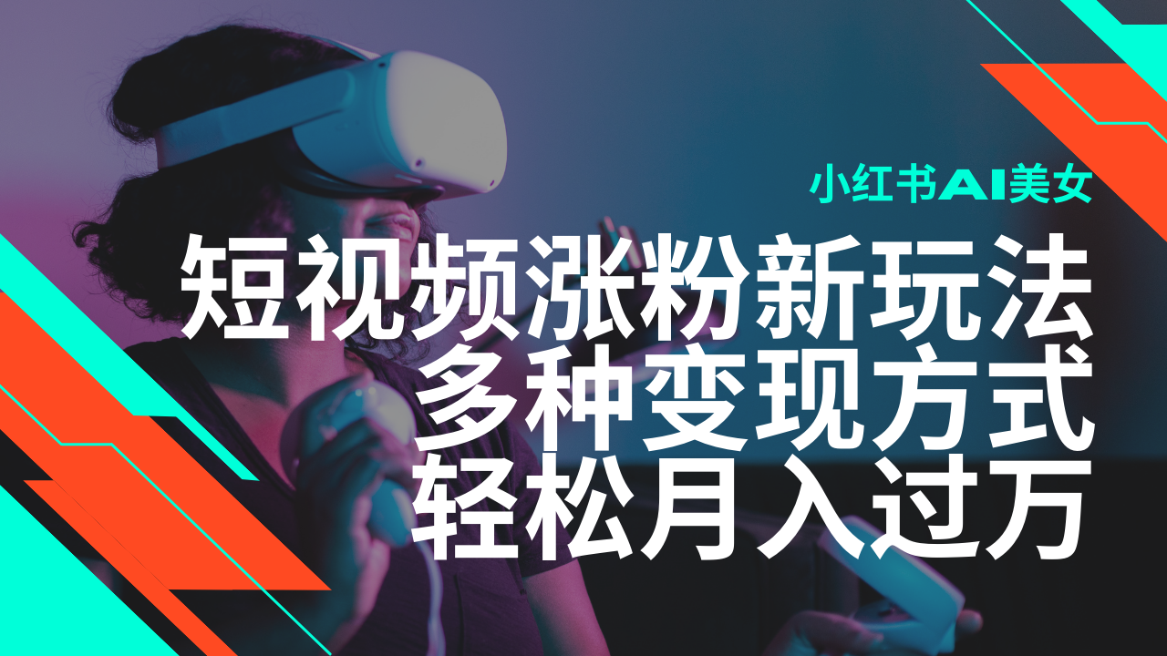 最新风口蓝海项目，小红书AI美女短视频涨粉玩法，多种变现方式轻松月入… - 网创智库网创-网赚-电商-tk-出海-AI-抖音-快手-小红书-视频号-玩法-创业-小程序-公众号-私域-s粉网创智库