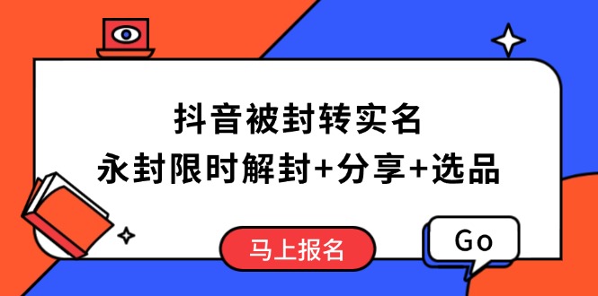 抖音被封转实名攻略，永久封禁也能限时解封，分享解封后高效选品技巧网创-网赚-电商-tk-出海-AI-抖音-快手-小红书-视频号-玩法-创业-小程序-公众号-私域-s粉网创智库
